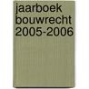 Jaarboek bouwrecht 2005-2006 by K. Deketelaere