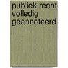 Publiek recht volledig geannoteerd by J. Dujardin