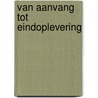 Van aanvang tot eindoplevering by Marcel Dietens