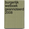 Burgerlijk wetboek geannoteerd 2008 by M. Dambre