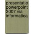 Presentatie powerpoint 2007 via informatica