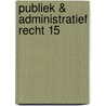 Publiek & administratief recht 15 door Onbekend