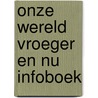 Onze wereld vroeger en nu infoboek by Balemans