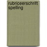 Rubriceerschrift spelling by Dillis
