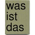 Was ist das