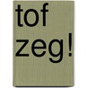 Tof zeg! by Unknown