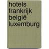 Hotels Frankrijk België Luxemburg door Onbekend