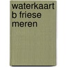 Waterkaart b friese meren by Unknown