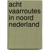Acht vaarroutes in noord nederland by Boogaard