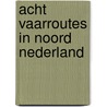 Acht vaarroutes in noord nederland door Boogaard