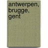 Antwerpen, Brugge, Gent by R. van den Booren