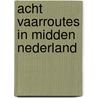Acht vaarroutes in midden nederland door Boogaard