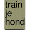 Train je hond door Weston