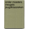 Onder moeders vleugels jeugdklassieken by Louisa M. Alcott