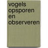 Vogels opsporen en observeren door John Stidworthy