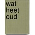 Wat heet oud