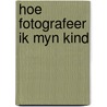 Hoe fotografeer ik myn kind by Hans Werner Richter