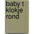 Baby t klokje rond