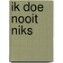 Ik doe nooit niks