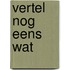 Vertel nog eens wat