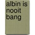 Albin is nooit bang