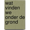 Wat vinden we onder de grond by Peter Beekman