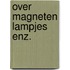 Over magneten lampjes enz.