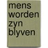 Mens worden zyn blyven