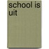 School is uit