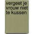 Vergeet je vrouw niet te kussen
