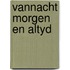 Vannacht morgen en altyd