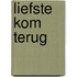Liefste kom terug