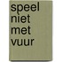 Speel niet met vuur