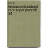 Rara kruiswoordraadsels rara super puzzelb. 34 by Unknown