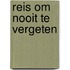 Reis om nooit te vergeten