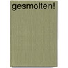 Gesmolten! door J. Ortolon
