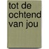 Tot de ochtend van jou