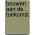 Bouwen aan de toekomst