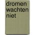 Dromen wachten niet