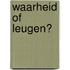 Waarheid of leugen?