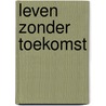 Leven zonder toekomst door E. Moore