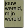 Jouw wereld, mijn wereld door A. Jordan