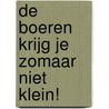 De boeren krijg je zomaar niet klein! door R. Baetens