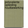 Polyvalente opleiding houtbewerking by M. Ingels