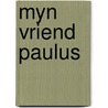 Myn vriend paulus by Roderic A. Camp