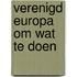 Verenigd europa om wat te doen