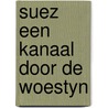 Suez een kanaal door de woestyn door Verleyen