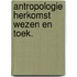 Antropologie herkomst wezen en toek.