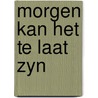 Morgen kan het te laat zyn door Hensen