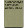Huishoudelyke activiteiten werkbl. bu.s.o. by Unknown